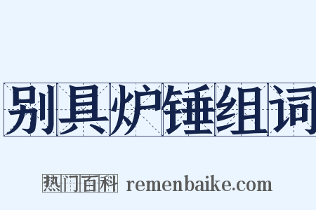 别具炉锤组词是什么意思的图片